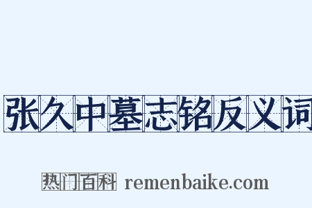 张久中墓志铭反义词是什么意思的图片